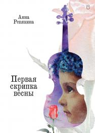 Первая скрипка весны. Сказка-быль для детей и взрослых— (Серия «Вы и ваш ребёнок») ISBN 978-5-907727-37-3