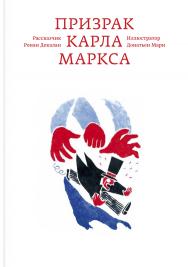 Призрак Карла Маркса. / Перевод с французского: Александра Соколинская, ил. Донатьена Мари ISBN 978-5-91103-283-8