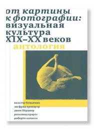 От картины к фотографии. Визуальная культура XIX–XX веков. пер. Ромашко, Юсупов, Шестаков, Асланян, Филиппов-Чехов ISBN 978-5-91103-551-8