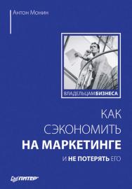 Как сэкономить на маркетинге и не потерять его. ISBN 978-5-91180-581-4
