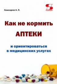 Как не кормить аптеки и ориентироваться в медицинских услугах ISBN 978-5-91359-240-8