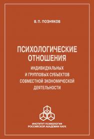 Психологические отношения индивидуальных и групповых субъектов совместной экономической деятельности ISBN 978-5-9270-0369-3