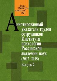 Аннотированный указатель трудов сотрудников Института психологии Российской академии наук за 2007—2015 годы. Вып. 2 ISBN 978-5-9270-0379-2