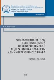 Федеральные органы исполнительной власти Российской Федерации как субъекты административного права: учебное пособие (в схемах, таблицах и определениях) ISBN 978-5-93916-848-9