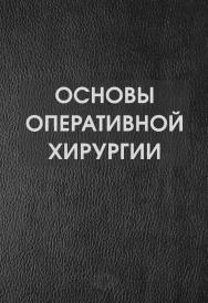 Основы оперативной хирургии ISBN 978-5-93929-256-6