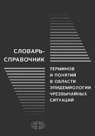 Словарь-справочник терминов и понятий в области эпидемиологии чрезвычайных ситуаций ISBN 978-5-93929-260-3