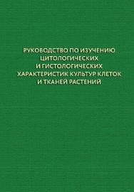 Руководство по изучению цитологических и гистологических характеристик культур клеток и тканей растений : учебное пособие ISBN 978-5-94621-889-4