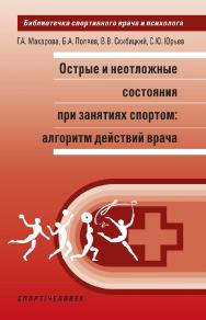 Острые и неотложные состояния при занятиях спортом: алгоритм действий врача. (Библиотечка спортивного врача и психолога) ISBN 978-5-9500184-5-9