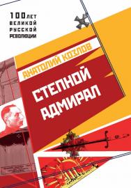 Степной адмирал. — (серия «100 лет великой русской революции») ISBN 978-5-9500266-4-5