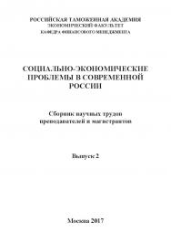 Социально-экономические проблемы в современной России: Сборник научных трудов преподавателей и магистрантов кафедры финансового менеджмента ГКОУ ВО «Российская таможенная академия». Выпуск 2 ISBN 978-5-9500354-7-0