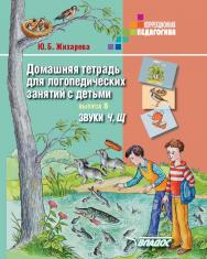 Домашняя тетрадь для логопедических занятий с детьми. Пособие для логопедов и родителей. В 9 вып. Вып. 8 : звуки Ч, Щ. — (Коррекционная педагогика) ISBN 978-5-9500493-6-1