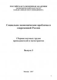 Социально-экономические проблемы в современной России: сборник научных трудов преподавателей и аспирантов кафедры финансового менеджмента ГКОУ ВО «Российская таможенная академия». Выпуск 3 ISBN 978-5-9500876-7-7