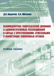 Взаимодействие подразделений дознания и административных расследований в борьбе с преступлениями, отнесенными к компетенции таможенных органов ISBN 978-5-9590-0196-4