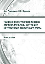 Таможенное регулирование ввоза дорожно-строительной техники на территорию Таможенного союза ISBN 978-5-9590-0303-6