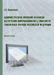 Административно-правовой механизм обеспечения информационной безопасности таможенных органов Российской Федерации ISBN 978-5-9590-0396-8