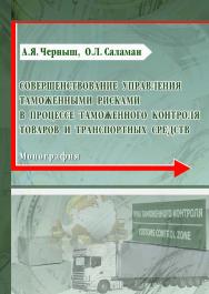 Совершенствование управления таможенными рисками в процессе таможенного контроля товаров и транспортных средств ISBN 978-5-9590-0785-0