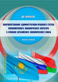 Совершенствование административно-правового статуса уполномоченного экономического оператора в условиях Евразийского экономического союза ISBN 978-5-9590-0840-6