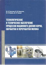 Технологическое и техническое обеспечение процессов машинного доения коров, обработки и переработки молока ISBN 978-5-9596-0823-1