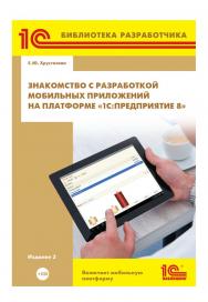 Знакомство с разработкой мобильных приложений на платформе "1С:Предприятие 8". Издание 2. ISBN 978-5-9677-2497-8