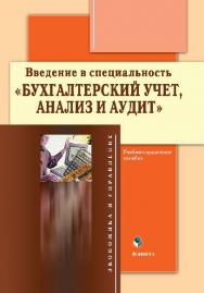 Введение в специальность «Бухгалтерский учет, анализ и аудит»: учеб.-справоч. пособие..  Учебное пособие ISBN 978-5-9765-0145-4