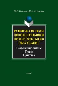 Развитие системы дополнительного профессионального образования: современные вызовы, теория, практика.  Монография ISBN 978-5-9765-0874-3