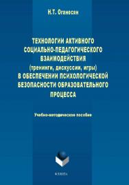 Технологии активного социально-педагогического взаимодействия (тренинги, игры, дискуссии) в обеспечении психологической безопасности образовательного процесса   — 2-е изд., стер.  Учебное пособие ISBN 978-5-9765-1726-4