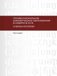 Профессиональное коммерческое образование в Сибири в ХХ в. Очерки истории.  Монография ISBN 978-5-9765-1773-8