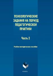 Психологические задания на период педагогической практики. Часть 2. — 3-е изд., стер. ISBN 978-5-9765-1795-0