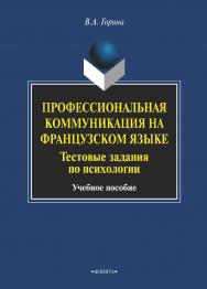 Профессиональная коммуникация на французском языке. Тестовые задания по психологии    — 3-е изд., стер..  Учебное пособие ISBN 978-5-9765-1975-6