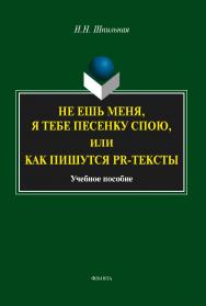 Не ешь меня, я тебе песенку спою, или Как пишутся PR-тексты  : учебное  — 4-е изд., стер.  Учебное пособие ISBN 978-5-9765-1983-1
