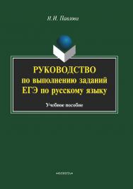 Руководство по выполнению заданий ЕГЭ по русскому языку.  Учебное пособие ISBN 978-5-9765-2106-3