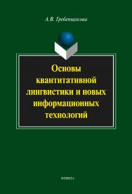 Основы квантитативной лингвистики и новых информационных технологий  - 3-е изд., стер.  Учебное пособие.  Учебное пособие ISBN 978-5-9765-2137-7