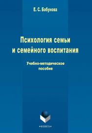 Психология семьи и семейного воспитания   Учебно-методическое пособие - 3-е изд., стер. ISBN 978-5-9765-2268-8