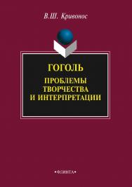 Гоголь: Проблемы творчества и интерпретации    - 3-е изд., стер.  Монография ISBN 978-5-9765-2309-8