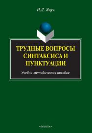 Трудные вопросы синтаксиса и пунктуации   Учебно-методическое пособие. - 3-е изд., стер. ISBN 978-5-9765-2458-3