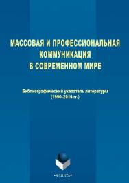 Массовая и профессиональная коммуникация в современном мире : библиографический указатель (1990–2015) ISBN 978-5-9765-2527-6