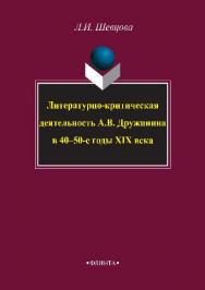 Литературно-критическая деятельность А.В. Дружинина в 40-50-е годы XIX века.  Монография ISBN 978-5-9765-2890-1