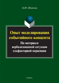 Опыт моделирования событийного концепта (на материале вербализованной ситуации ольфакторной перцепции).  Монография ISBN 978-5-9765-2901-4