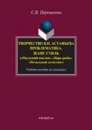 Творчество В.П. Астафьева. Проблематика. Жанр. Стиль («Последний поклон», «Царь-рыба», «Печальный детектив» . — 2-е изд. стер.  Учебное пособие ISBN 978-5-9765-2936-6