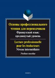 Основы профессионального чтения для переводчиков О-75 (французский язык : продвинутый уровень). Lecture professionnelle pour les traducteurs. .  Учебное пособие ISBN 978-5-9765-2942-7