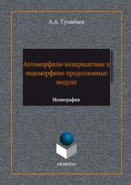 Автоморфизм-инвариантные и эндоморфизм-продолжаемые модули.  Монография ISBN 978-5-9765-3383-7