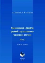 Моделирование и принятие решений в организационно-технических системах:. В 2 ч. Ч. 1. — 2-е изд., стер.  Учебное пособие ISBN 978-5-9765-3515-2