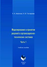 Моделирование и принятие решений в организационно-технических системах: . В 2 ч. Ч. 1. — 2-е изд., стер..  Учебное пособие ISBN 978-5-9765-3515-2