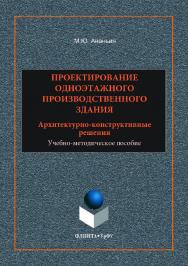 Проектирование одноэтажного производственного здания: архитектурно-конструктивные решения ; М-во образования и науки рос. Федерации, урал. федер. ун-т. — 2-е изд., стер..  Учебное пособие ISBN 978-5-9765-3521-3