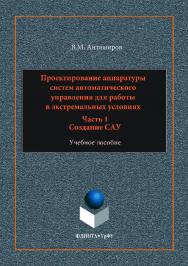 Проектирование аппаратуры систем автоматического управления:  : в 2 ч. Ч. 1 : Создание САУ. — 2-е изд., стер..  Учебное пособие ISBN 978-5-9765-3527-5