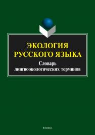 Экология русского языка. Словарь лингвоэкологических терминов ISBN 978-5-9765-3578-7