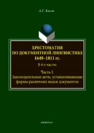 Хрестоматия по документной лингвистике: 1649–1811 гг. В 4-х ч. Часть I. Законодательные акты, устанавливающие формы различных видов документов.  Хрестоматия ISBN 978-5-9765-3749-1