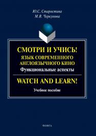 Смотри и учись! : язык современного англоязычного кино (функциональные аспекты). Watch and Learn!  . — 2-е изд., стер..  Учебное пособие ISBN 978-5-9765-3809-2