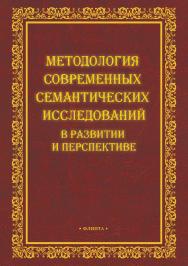 Методология современных семантических исследований в развитии и перспективе: коллективная монография.  Монография ISBN 978-5-9765-3912-9