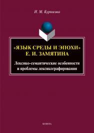 «Язык среды и эпохи» Е. И. Замятина. Лексико-семантические особенности и проблемы лексикографирования  – 2-е изд., стер..  Монография ISBN 978-5-9765-3952-5